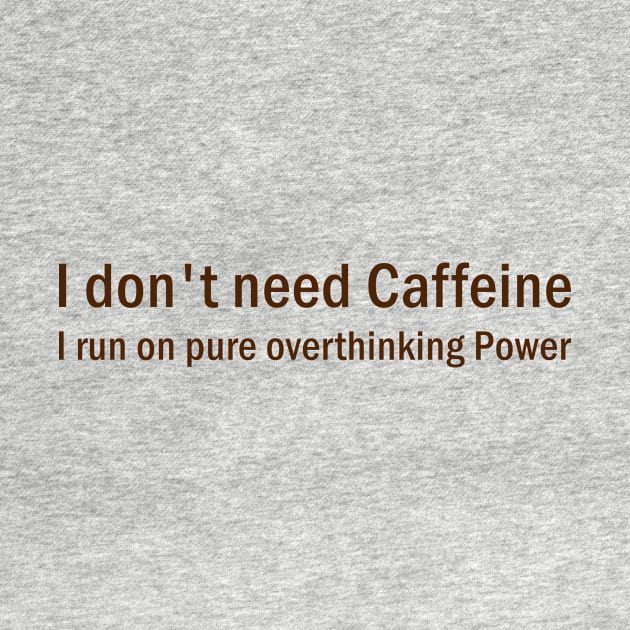 I don't need caffeine I run on pure overthinking power by WAYOF